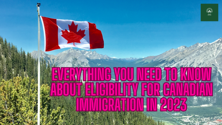 Everything You Need to Know About Eligibility for Canadian Immigration In 2023